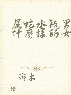 属蛇水瓶男喜欢什么样的女人