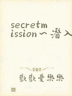 secretmission～潜入搜查官绝对不会输～》
