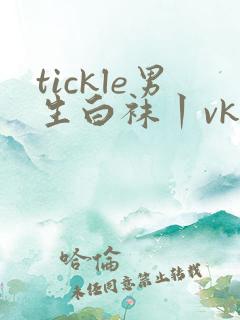 tickle男生白袜丨vk