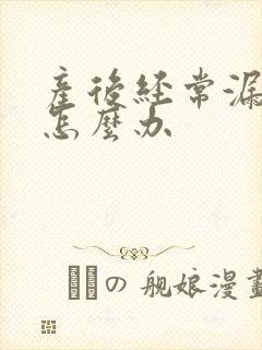 产后经常漏尿是怎么办