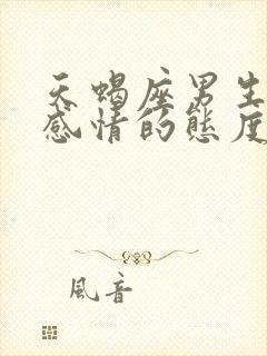 天蝎座男生对待感情的态度