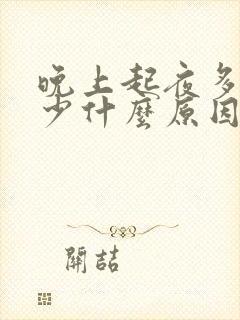 晚上起夜多次尿少什么原因