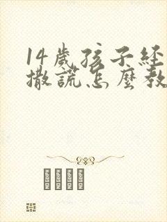 14岁孩子经常撒谎怎么教育