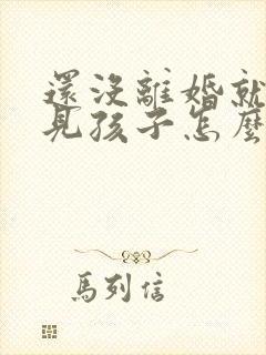 还没离婚就不让见孩子怎么办