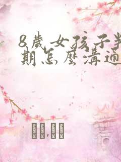 8岁女孩子叛逆期怎么沟通