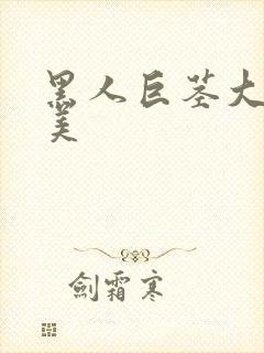 黑人巨茎大战欧美