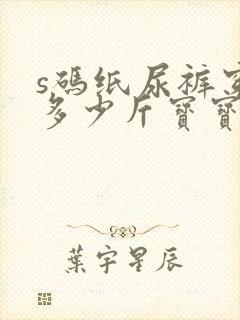 s码纸尿裤穿到多少斤宝宝