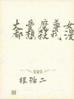 大爱魔尊女徒弟都想杀我漫画合集