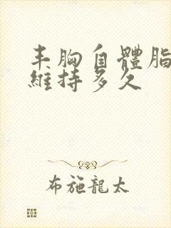 丰胸自体脂肪能维持多久