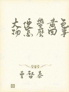 大便带黄色粘稠物怎么回事