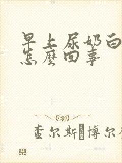 早上尿奶白色是怎么回事