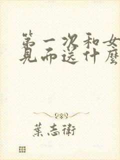 第一次和女孩子见面送什么礼物合适