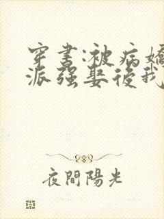 穿书:被病娇反派强娶后我真香了小说