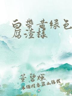 白带黄绿色,豆腐渣样