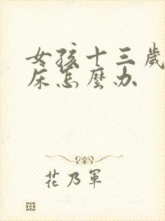 女孩十三岁还尿床怎么办