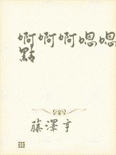 啊啊啊嗯嗯嗯快点