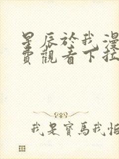 星辰于我漫画免费观看下拉式六漫画