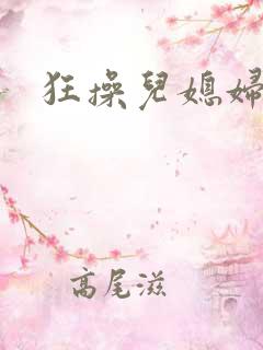 狂操儿媳妇小说