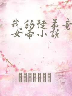 我的徒弟竟然是女帝小说