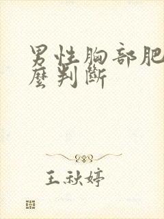 男性胸部肥大怎么判断