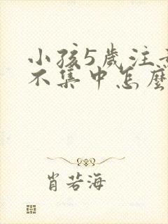 小孩5岁注意力不集中怎么办