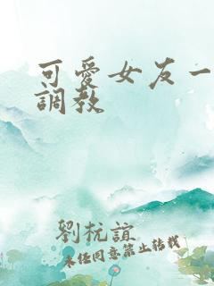 可爱女友一家被调教