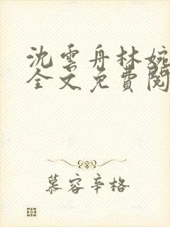 沈云舟林婉小说全文免费阅读