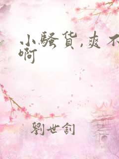 小骚货,爽不爽啊