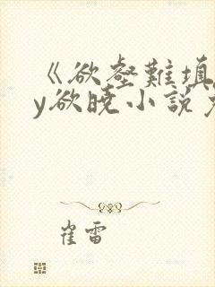 《欲壑难填》by欲晓小说免费阅读