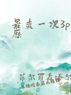 最爽一次3p经历