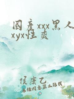 国产xxx黑人xyx性爽