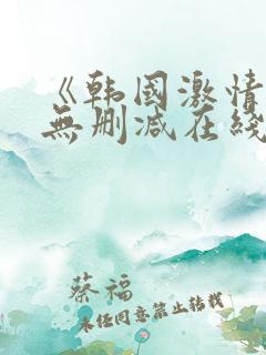 《韩国激情合集无删减在线