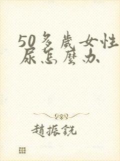 50多岁女性漏尿怎么办