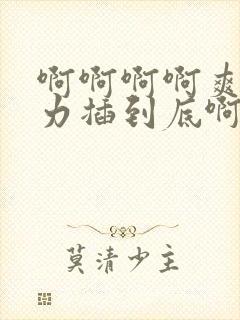 啊啊啊啊爽啊用力插到底啊快操我啊