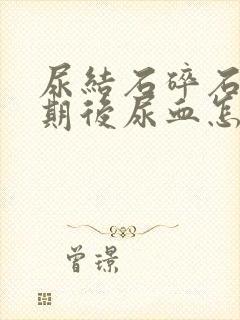 尿结石碎石一星期后尿血怎么回事