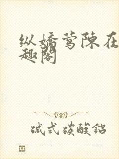 纵娇莺陈在溪笔趣阁