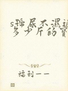 s号尿不湿适合多少斤的宝宝