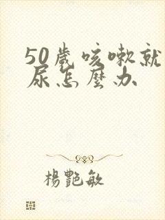 50岁咳嗽就漏尿怎么办