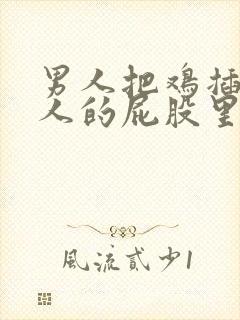 男人把鸡插入女人的屁股里的视频