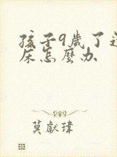 孩子9岁了还尿床怎么办