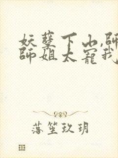 妖孽下山,师娘师姐太宠我免费阅读