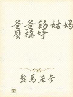 爸爸的姑妈叫什么称呼