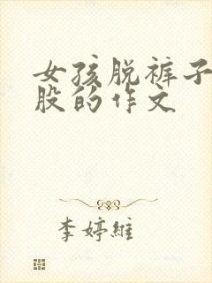 女孩脱裤子打屁股的作文