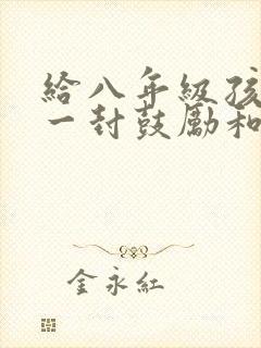 给八年级孩子的一封鼓励和希望的信