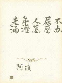 老年人尿不尽尿滴沥怎么办