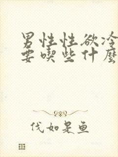 男性性欲冷淡需要吃些什么药