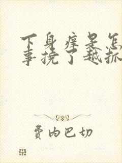 下身痒是怎么回事挠了越抓越痒