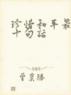 珍惜和平最经典十句话