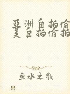 亚洲自拍偷拍欧美自拍偷拍