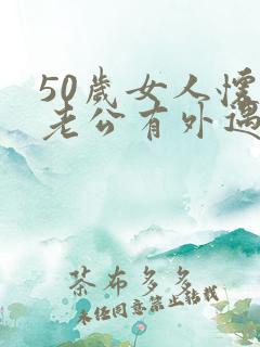 50岁女人怀疑老公有外遇怎么办